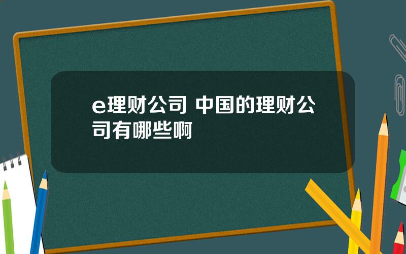 e理财公司 中国的理财公司有哪些啊